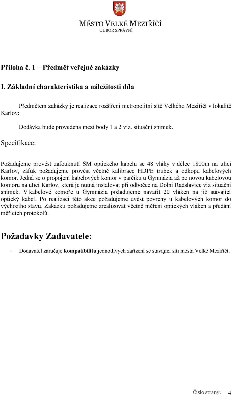 situační snímek. Požadujeme provést zafouknutí SM optického kabelu se 48 vláky v délce 1800m na ulici Karlov, záfuk požadujeme provést včetně kalibrace HDPE trubek a odkopu kabelových komor.