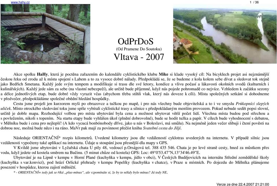 českou řeku od zrodu až k místu spojení s Labem a to za vysoce dobré nálady. Předpokládá se, že se budeme z kola kolem sebe dívat a sledovat tok stejně jako Bedřich Smetana.