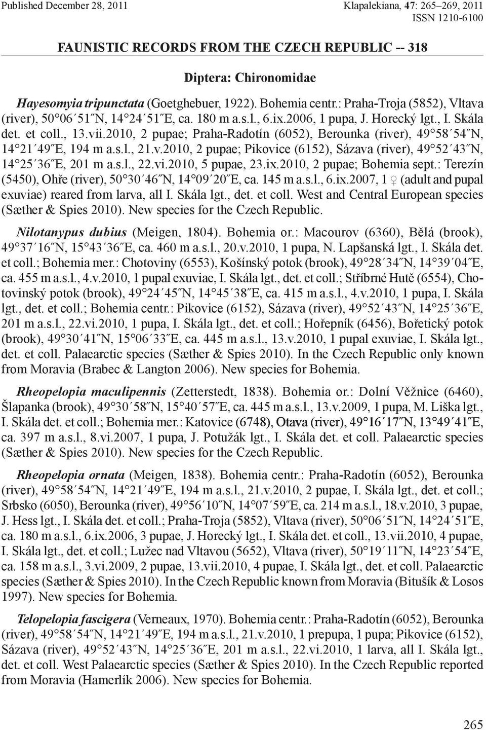 2010, 2 pupae; Praha-Radotín (6052), Berounka (river), 49 58 54 N, 14 21 49 E, 194 m a.s.l., 21.v.2010, 2 pupae; Pikovice (6152), Sázava (river), 49 52 43 N, 14 25 36 E, 201 m a.s.l., 22.vi.2010, 5 pupae, 23.