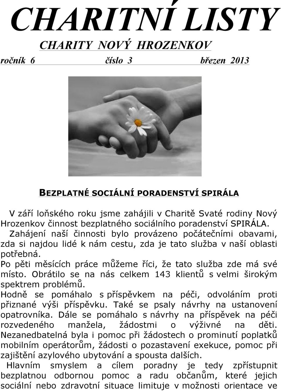 Po pěti měsících práce můžeme říci, že tato služba zde má své místo. Obrátilo se na nás celkem 143 klientů s velmi širokým spektrem problémů.