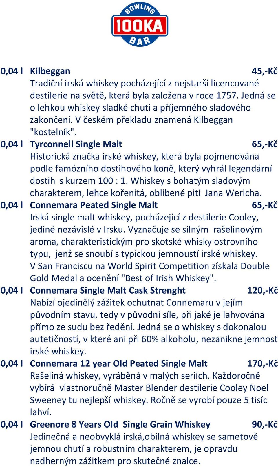 0,04 l Tyrconnell Single Malt 65,-Kč Historická značka irské whiskey, která byla pojmenována podle famózního dostihového koně, který vyhrál legendární dostih s kurzem 100 : 1.