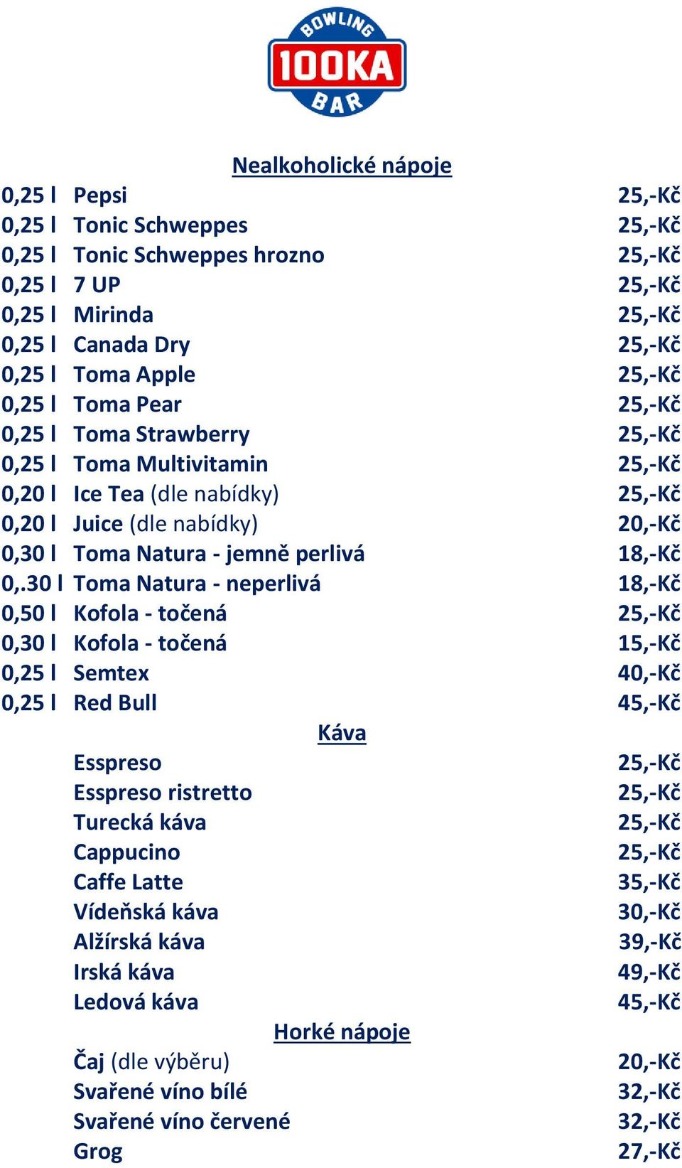 0,.30 l Toma Natura - neperlivá 18,-Kč 0,50 l Kofola - točená 25,-Kč 0,30 l Kofola - točená 15,-Kč 0,25 l Semtex 40,-Kč 0,25 l Red Bull 45,-Kč Káva Esspreso 25,-Kč Esspreso ristretto 25,-Kč Turecká