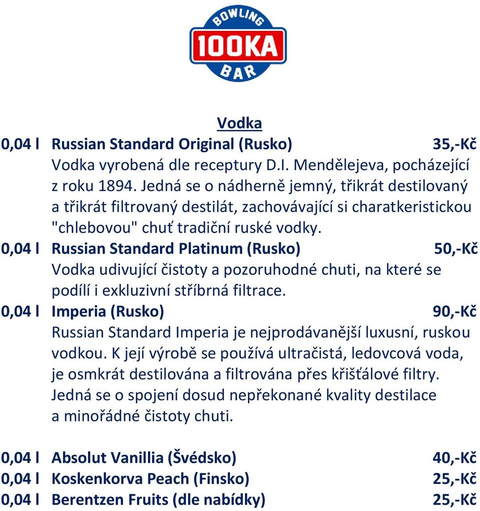 0,04 l Russian Standard Platinum (Rusko) 50,-Kč Vodka udivující čistoty a pozoruhodné chuti, na které se podílí i exkluzivní stříbrná filtrace.