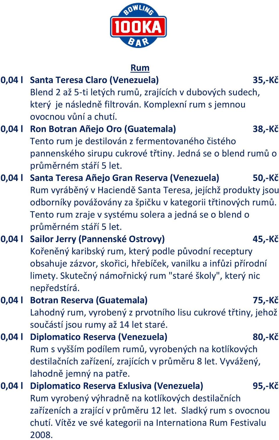 0,04 l Santa Teresa Añejo Gran Reserva (Venezuela) 50,-Kč Rum vyráběný v Haciendě Santa Teresa, jejíchž produkty jsou odborníky povážovány za špičku v kategorii třtinových rumů.