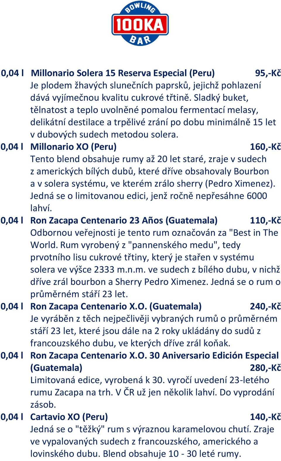 0,04 l Millonario XO (Peru) 160,-Kč Tento blend obsahuje rumy až 20 let staré, zraje v sudech z amerických bílých dubů, které dříve obsahovaly Bourbon a v solera systému, ve kterém zrálo sherry