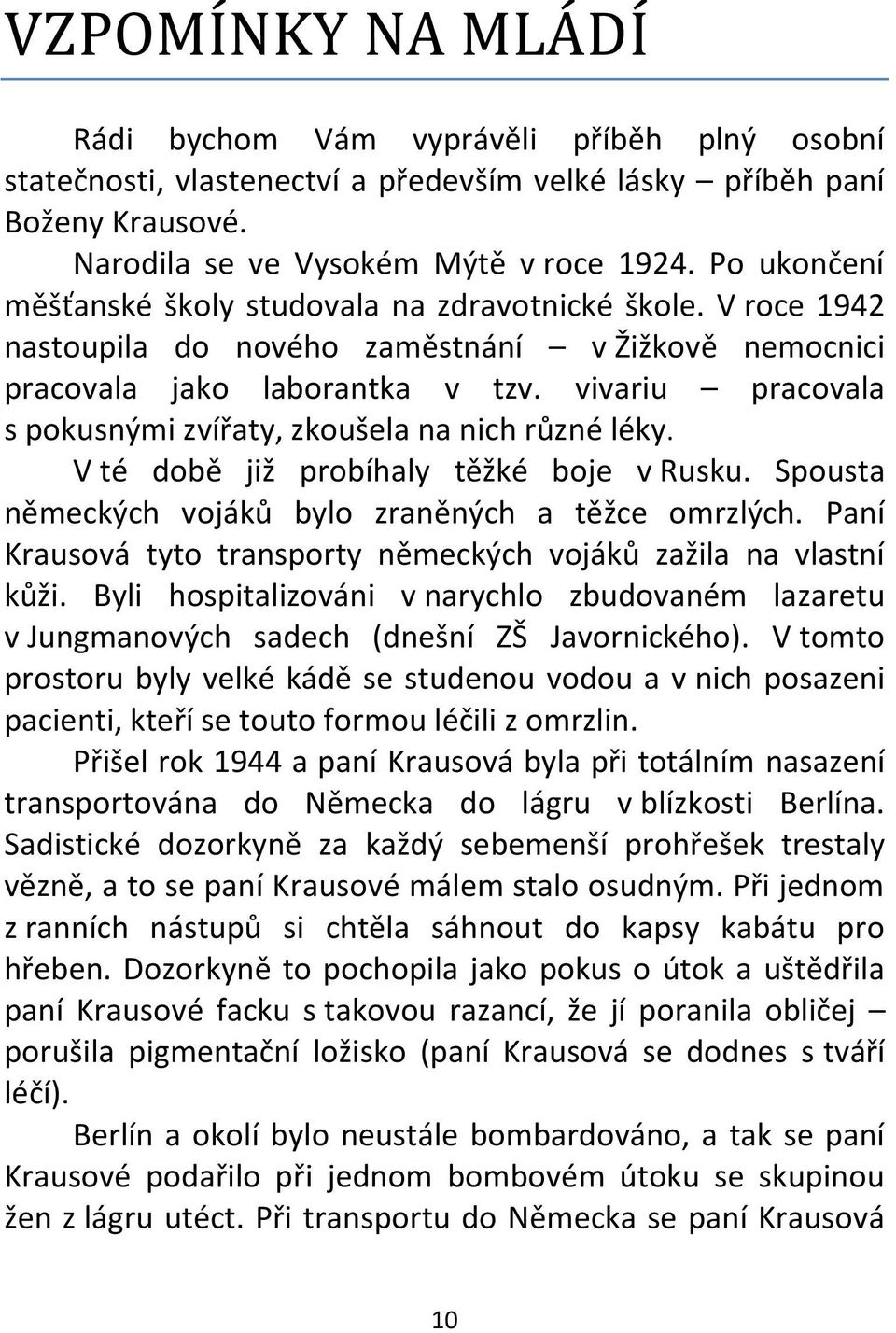 vivariu pracovala s pokusnými zvířaty, zkoušela na nich různé léky. V té době již probíhaly těžké boje v Rusku. Spousta německých vojáků bylo zraněných a těžce omrzlých.