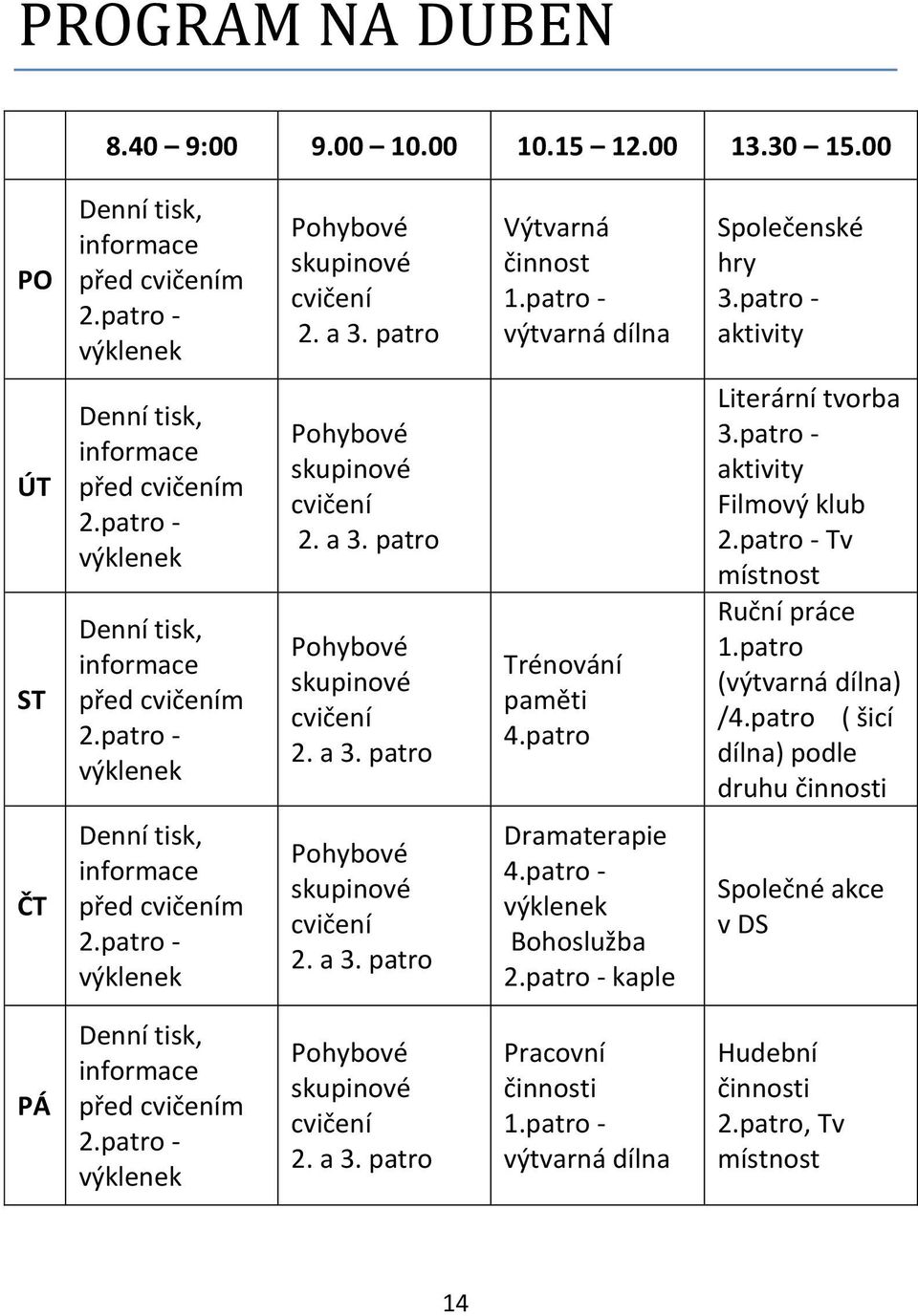 patro - výklenek Pohybové skupinové cvičení 2. a 3. patro Pohybové skupinové cvičení 2. a 3. patro Trénování paměti 4.patro Literární tvorba 3.patro - aktivity Filmový klub 2.