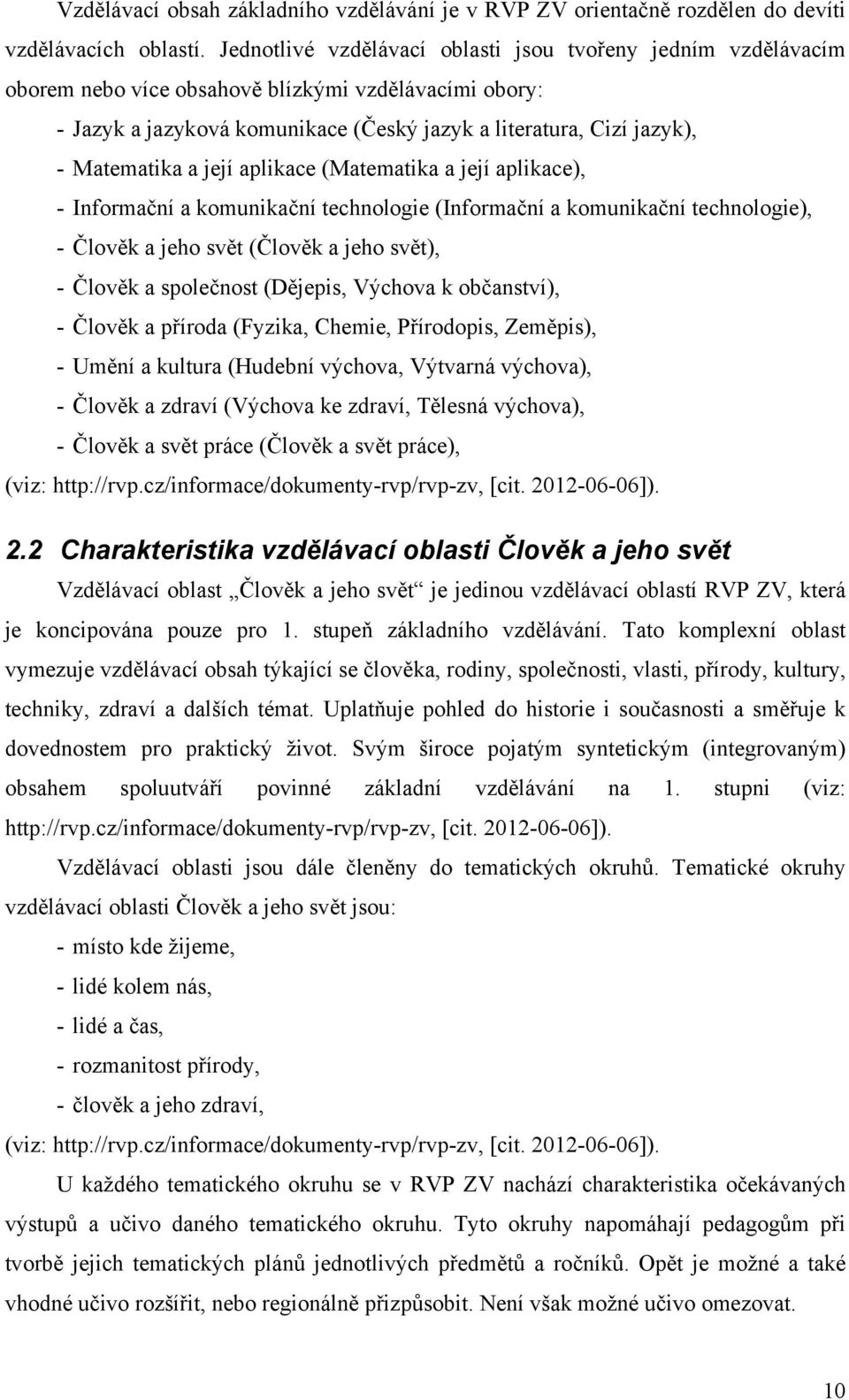 a její aplikace (Matematika a její aplikace), - Informační a komunikační technologie (Informační a komunikační technologie), - Člověk a jeho svět (Člověk a jeho svět), - Člověk a společnost (Dějepis,