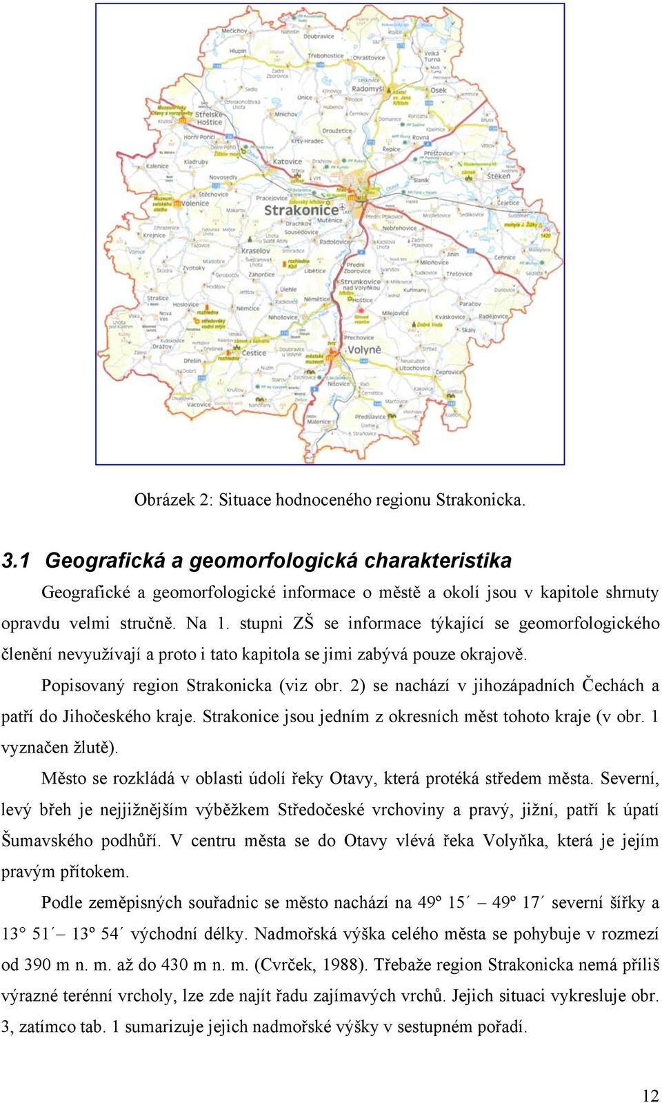 stupni ZŠ se informace týkající se geomorfologického členění nevyužívají a proto i tato kapitola se jimi zabývá pouze okrajově. Popisovaný region Strakonicka (viz obr.