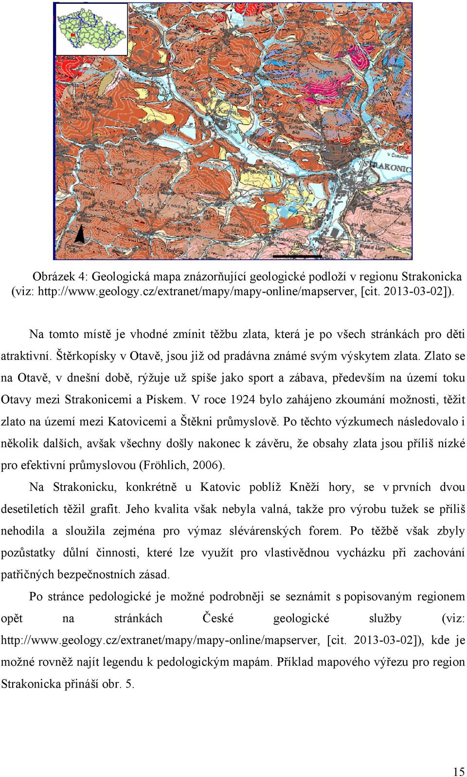 Zlato se na Otavě, v dnešní době, rýžuje už spíše jako sport a zábava, především na území toku Otavy mezi Strakonicemi a Pískem.