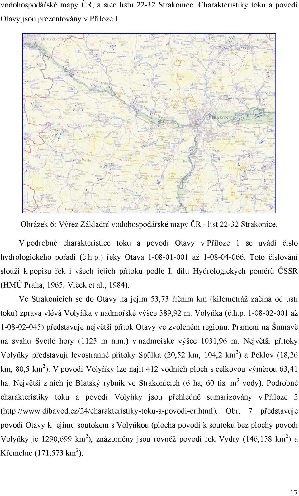 Toto číslování slouží k popisu řek i všech jejich přítoků podle I. dílu Hydrologických poměrů ČSSR (HMÚ Praha, 1965; Vlček et al., 1984).