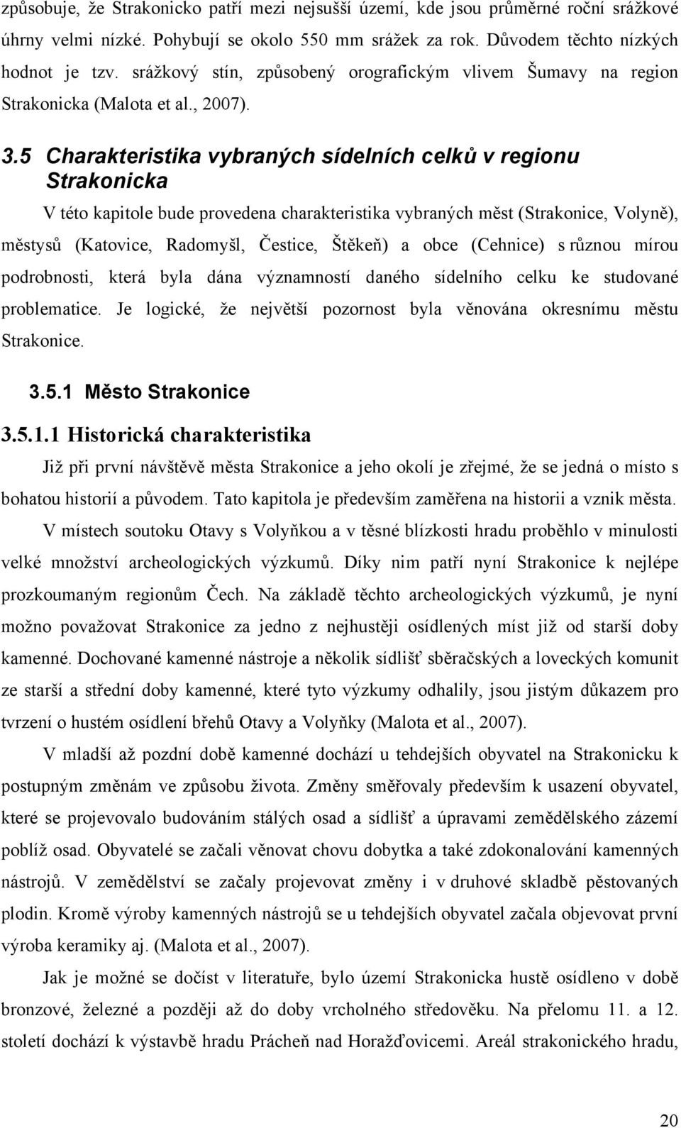 5 Charakteristika vybraných sídelních celků v regionu Strakonicka V této kapitole bude provedena charakteristika vybraných měst (Strakonice, Volyně), městysů (Katovice, Radomyšl, Čestice, Štěkeň) a