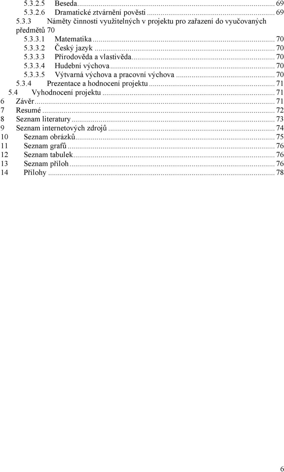 .. 70 5.3.4 Prezentace a hodnocení projektu... 71 5.4 Vyhodnocení projektu... 71 6 Závěr... 71 7 Resumé... 72 8 Seznam literatury.