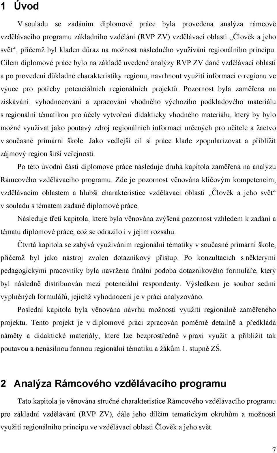 Cílem diplomové práce bylo na základě uvedené analýzy RVP ZV dané vzdělávací oblasti a po provedení důkladné charakteristiky regionu, navrhnout využití informací o regionu ve výuce pro potřeby