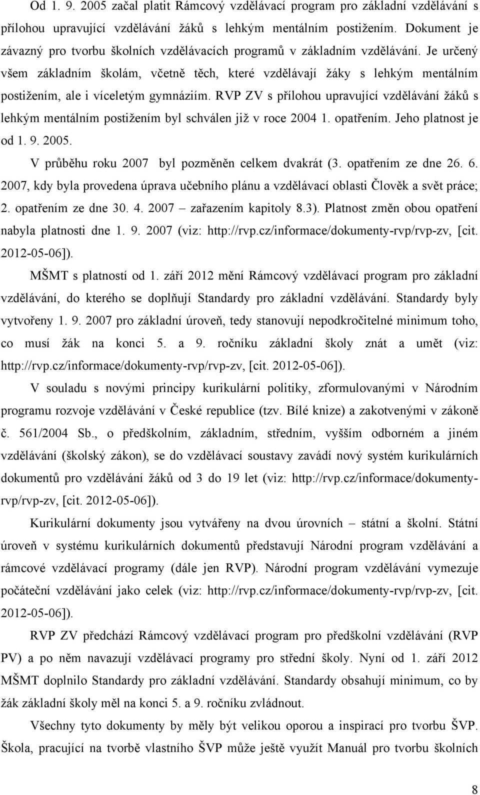 Je určený všem základním školám, včetně těch, které vzdělávají žáky s lehkým mentálním postižením, ale i víceletým gymnáziím.