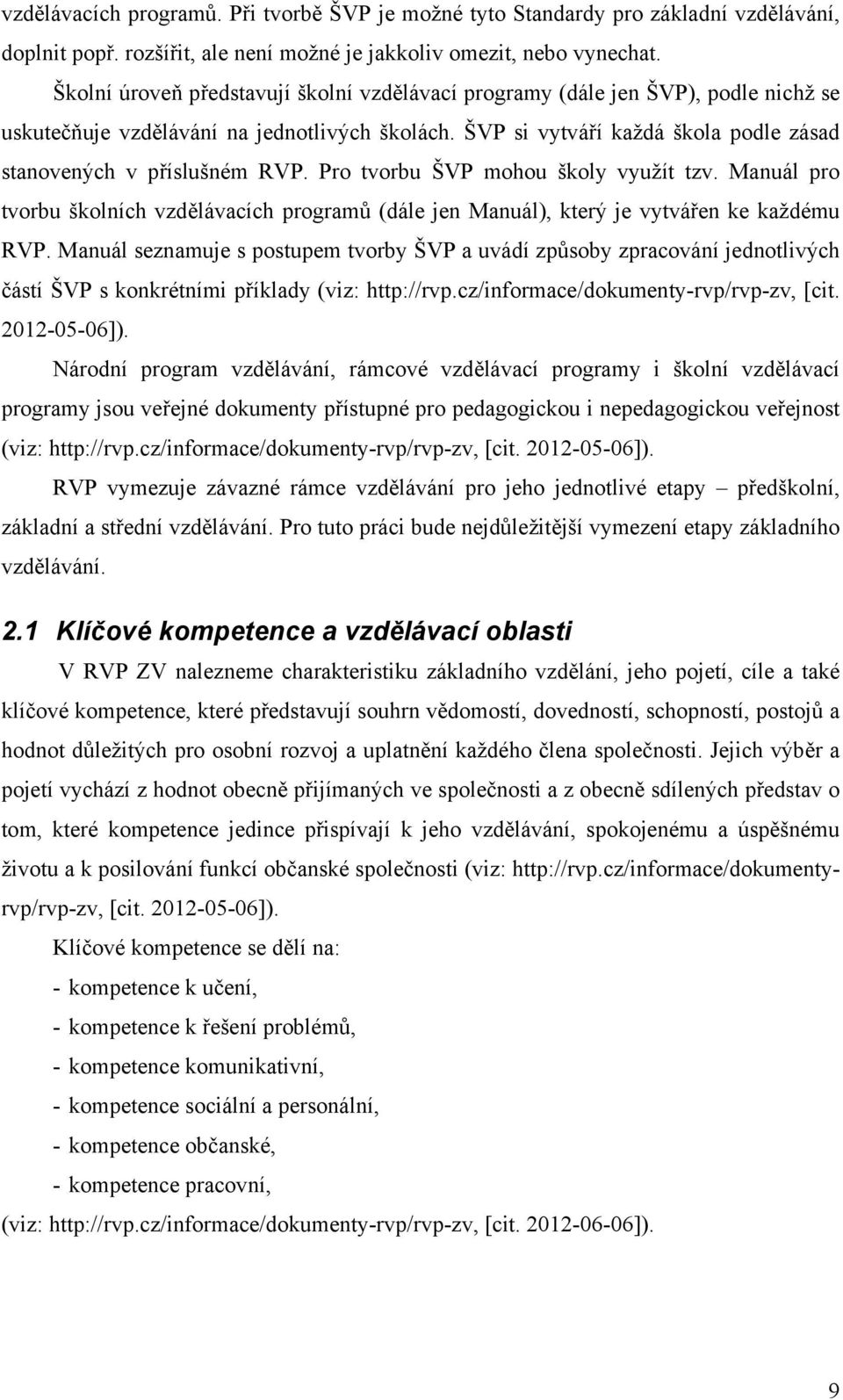 Pro tvorbu ŠVP mohou školy využít tzv. Manuál pro tvorbu školních vzdělávacích programů (dále jen Manuál), který je vytvářen ke každému RVP.