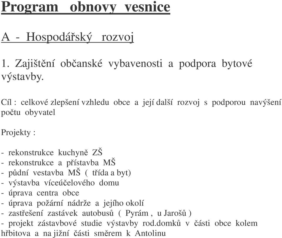 rekonstrukce a pístavba MŠ - pdní vestavba MŠ ( tída a byt) - výstavba víceúelového domu - úprava centra obce - úprava požární nádrže