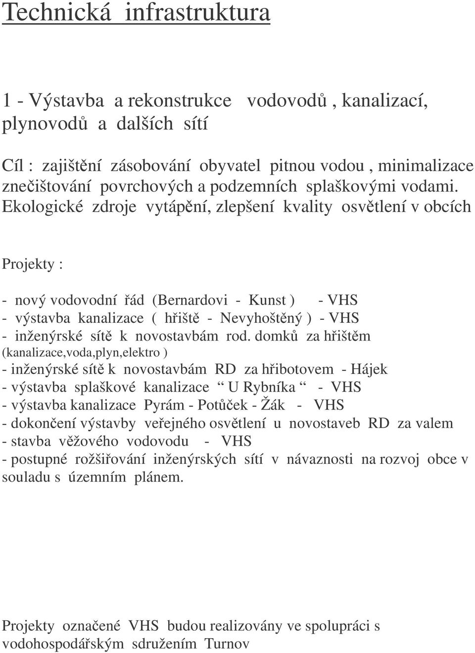 Ekologické zdroje vytápní, zlepšení kvality osvtlení v obcích Projekty : - nový vodovodní ád (Bernardovi - Kunst ) - VHS - výstavba kanalizace ( hišt - Nevyhoštný ) - VHS - inženýrské sít k