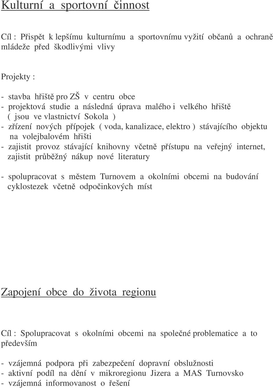 knihovny vetn pístupu na veejný internet, zajistit prbžný nákup nové literatury - spolupracovat s mstem Turnovem a okolními obcemi na budování cyklostezek vetn odpoinkových míst Zapojení obce do