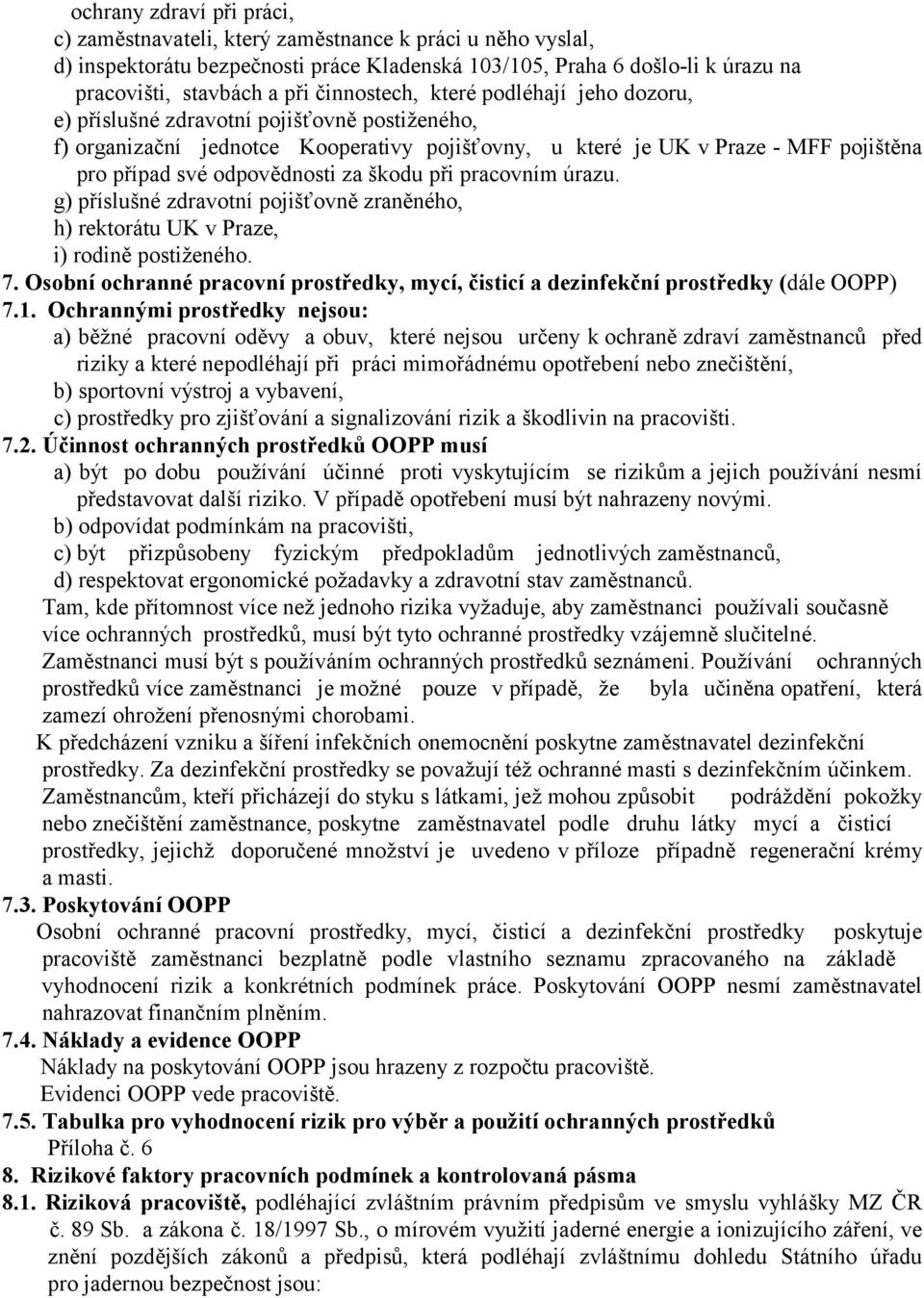 odpovědnosti za škodu při pracovním úrazu. g) příslušné zdravotní pojišťovně zraněného, h) rektorátu UK v Praze, i) rodině postiženého. 7.