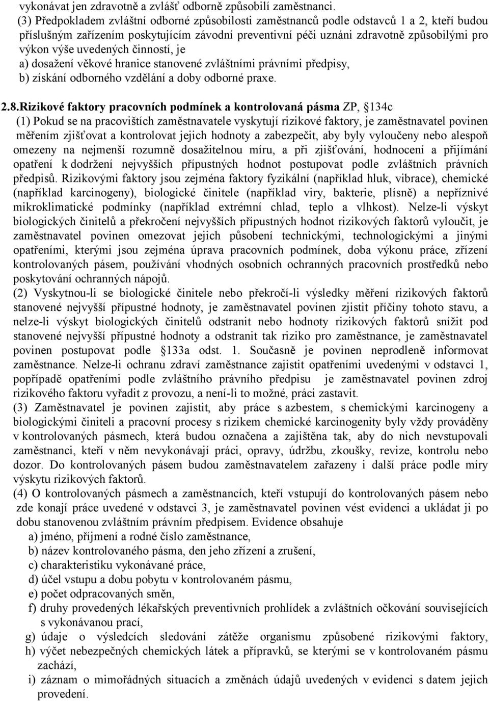 uvedených činností, je a) dosažení věkové hranice stanovené zvláštními právními předpisy, b) získání odborného vzdělání a doby odborné praxe. 2.8.