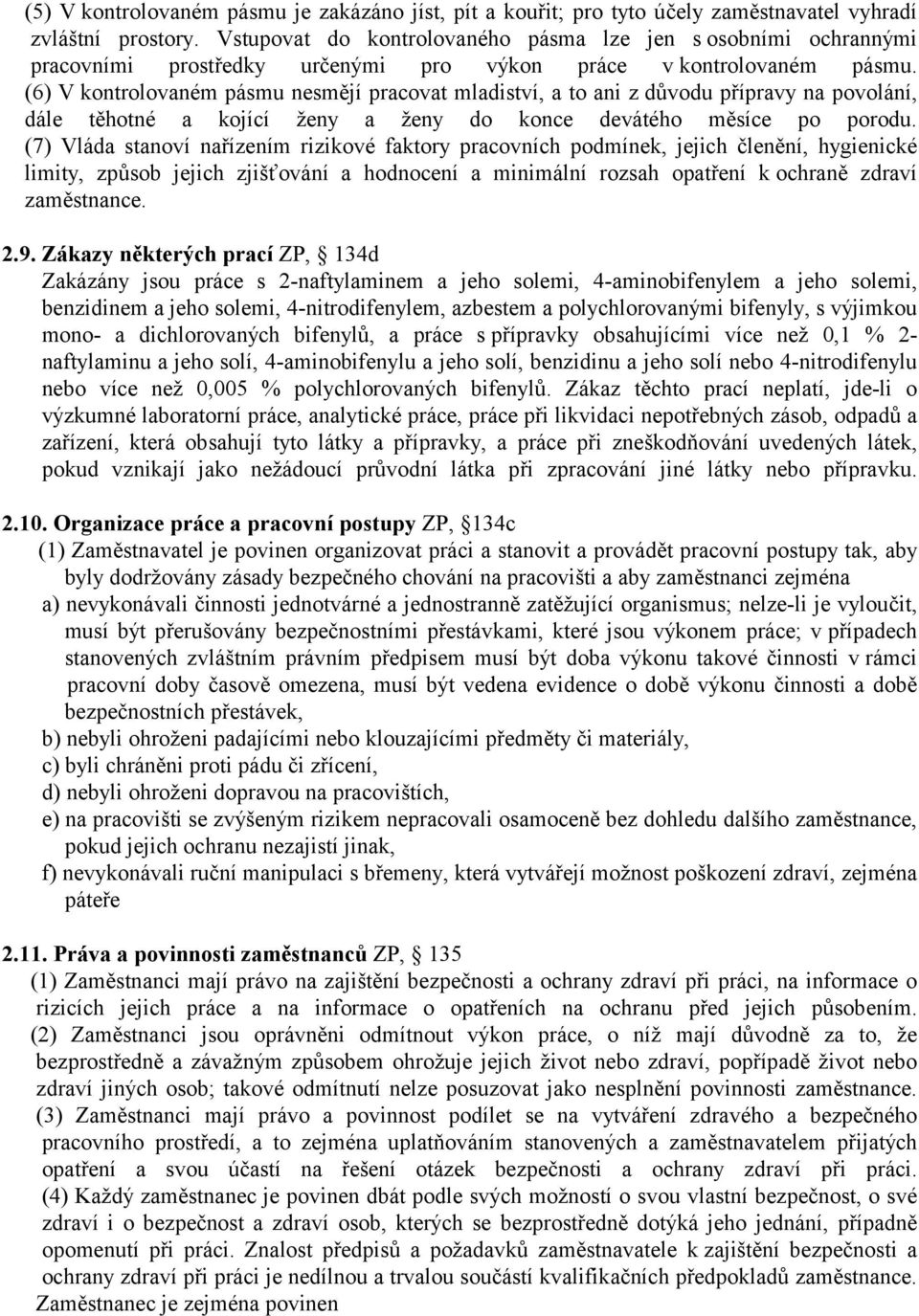 (6) V kontrolovaném pásmu nesmějí pracovat mladiství, a to ani z důvodu přípravy na povolání, dále těhotné a kojící ženy a ženy do konce devátého měsíce po porodu.