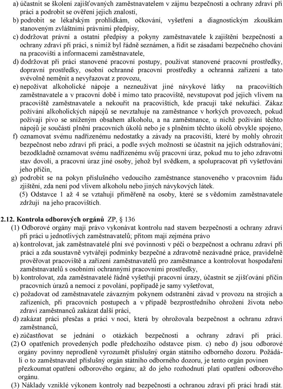 seznámen, a řídit se zásadami bezpečného chování na pracovišti a informacemi zaměstnavatele, d) dodržovat při práci stanovené pracovní postupy, používat stanovené pracovní prostředky, dopravní