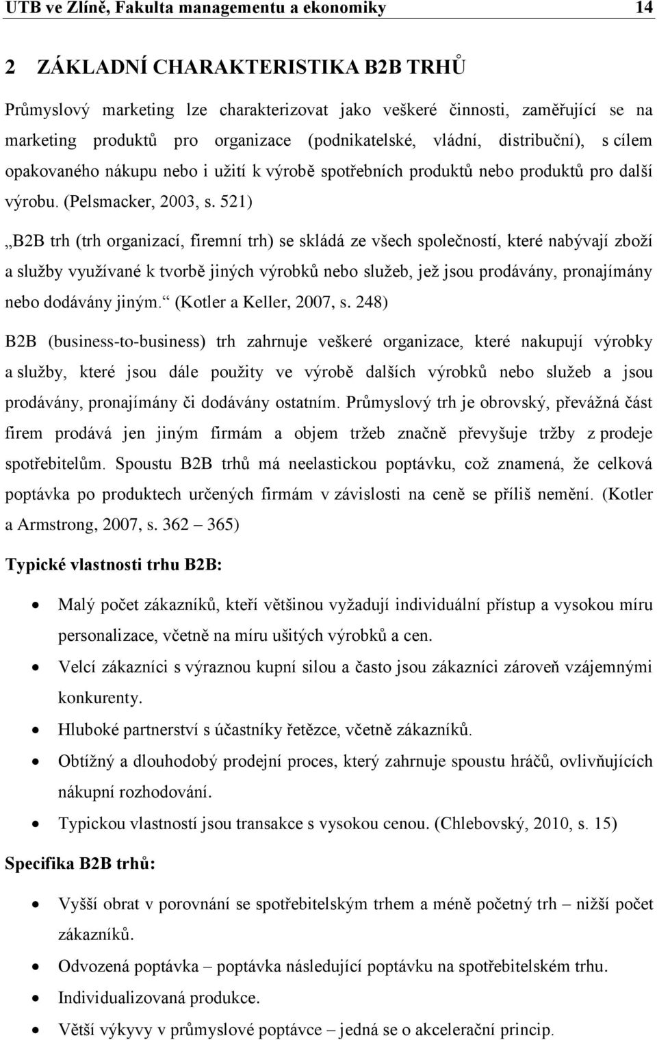 521) B2B trh (trh organizací, firemní trh) se skládá ze všech společností, které nabývají zboží a služby využívané k tvorbě jiných výrobků nebo služeb, jež jsou prodávány, pronajímány nebo dodávány