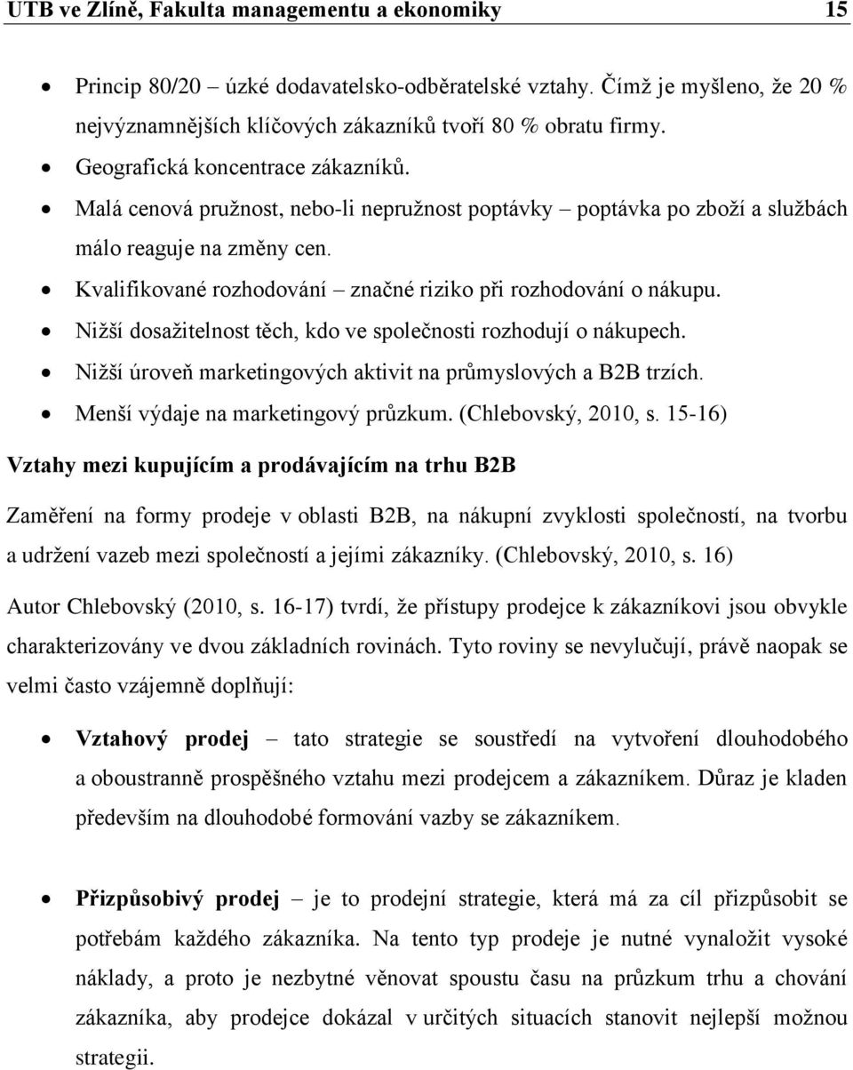 Kvalifikované rozhodování značné riziko při rozhodování o nákupu. Nižší dosažitelnost těch, kdo ve společnosti rozhodují o nákupech. Nižší úroveň marketingových aktivit na průmyslových a B2B trzích.