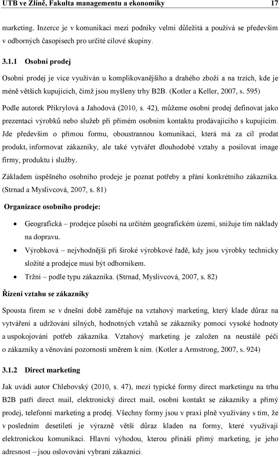 1 Osobní prodej Osobní prodej je více využíván u komplikovanějšího a drahého zboží a na trzích, kde je méně větších kupujících, čímž jsou myšleny trhy B2B. (Kotler a Keller, 2007, s.