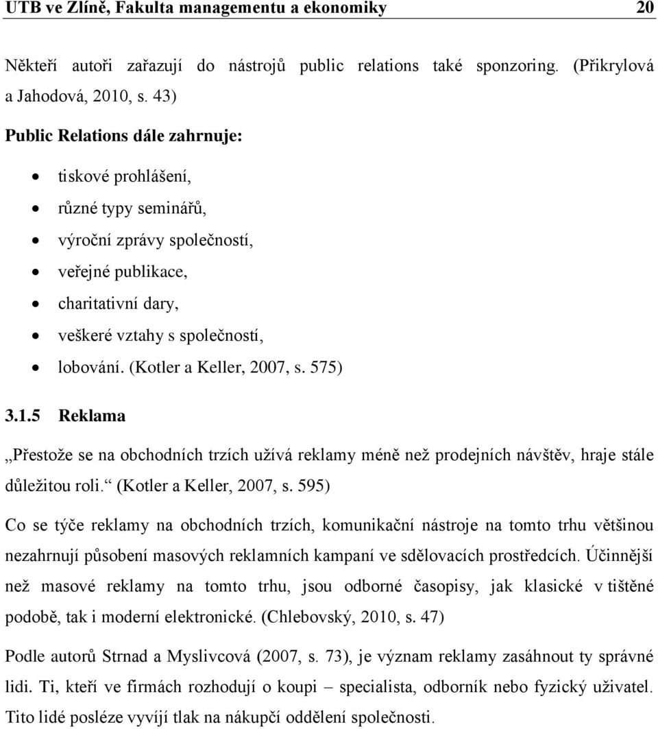 (Kotler a Keller, 2007, s. 575) 3.1.5 Reklama Přestože se na obchodních trzích užívá reklamy méně než prodejních návštěv, hraje stále důležitou roli. (Kotler a Keller, 2007, s.