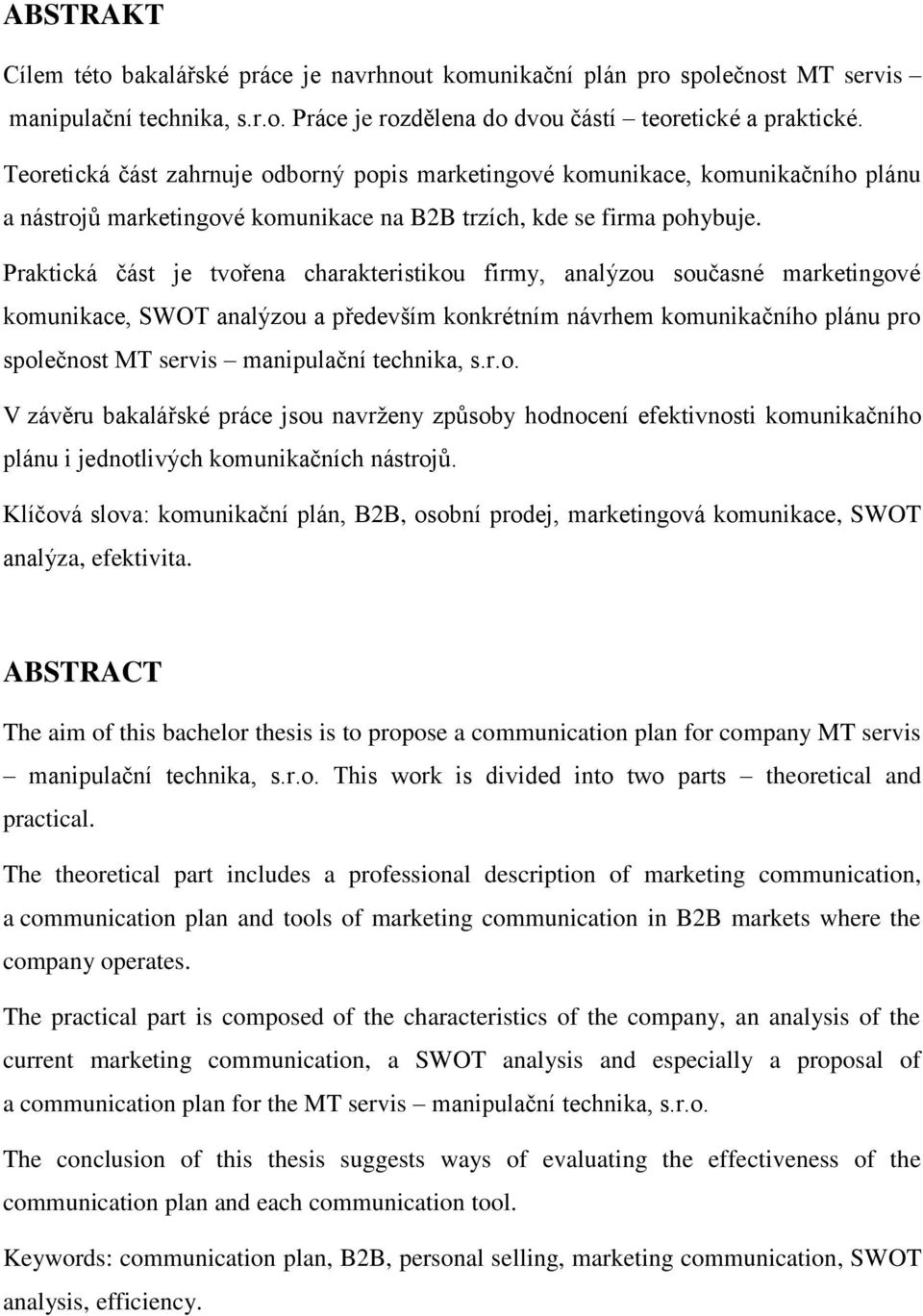 Praktická část je tvořena charakteristikou firmy, analýzou současné marketingové komunikace, SWOT analýzou a především konkrétním návrhem komunikačního plánu pro společnost MT servis manipulační