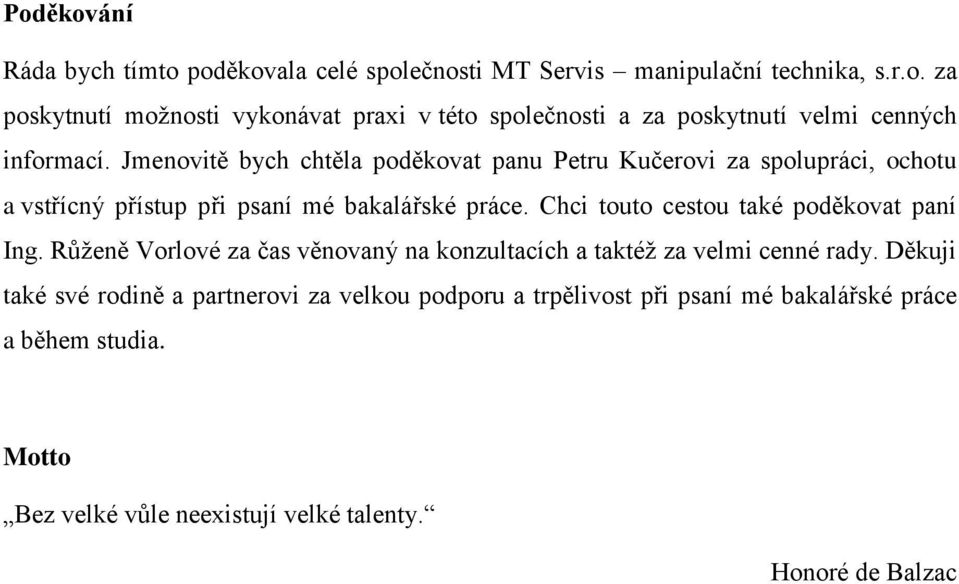 Chci touto cestou také poděkovat paní Ing. Růženě Vorlové za čas věnovaný na konzultacích a taktéž za velmi cenné rady.