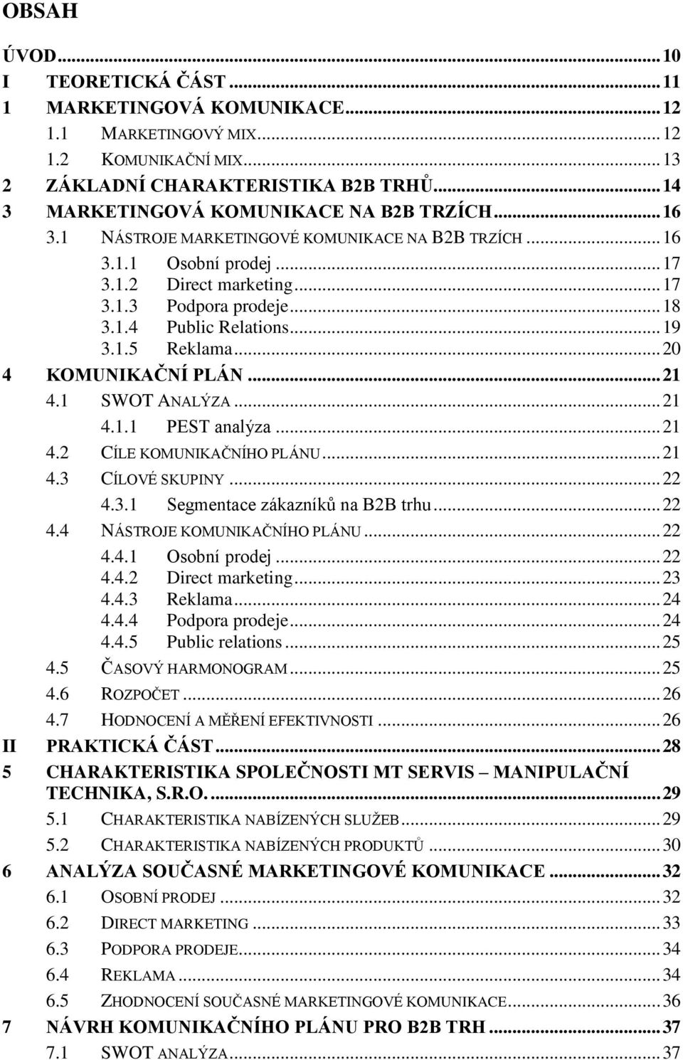 .. 19 3.1.5 Reklama... 20 4 KOMUNIKAČNÍ PLÁN... 21 4.1 SWOT ANALÝZA... 21 4.1.1 PEST analýza... 21 4.2 CÍLE KOMUNIKAČNÍHO PLÁNU... 21 4.3 CÍLOVÉ SKUPINY... 22 4.3.1 Segmentace zákazníků na B2B trhu.