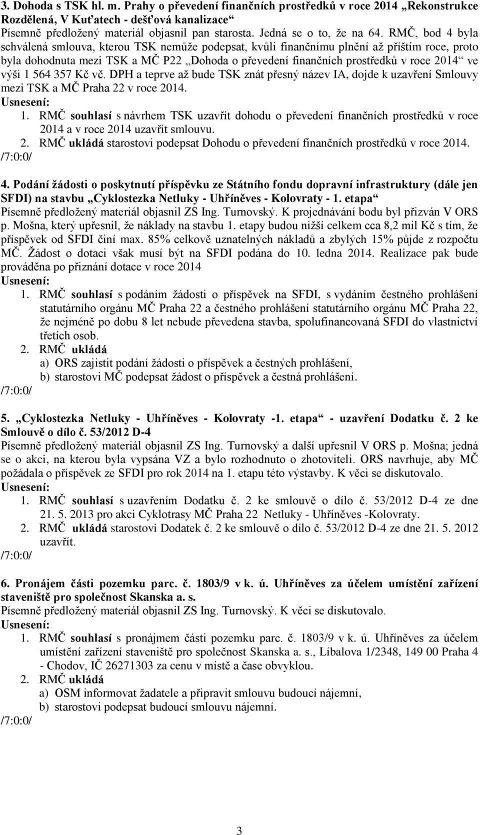 RMČ, bod 4 byla schválená smlouva, kterou TSK nemůže podepsat, kvůli finančnímu plnění až příštím roce, proto byla dohodnuta mezi TSK a MČ P22 Dohoda o převedení finančních prostředků v roce 2014 ve