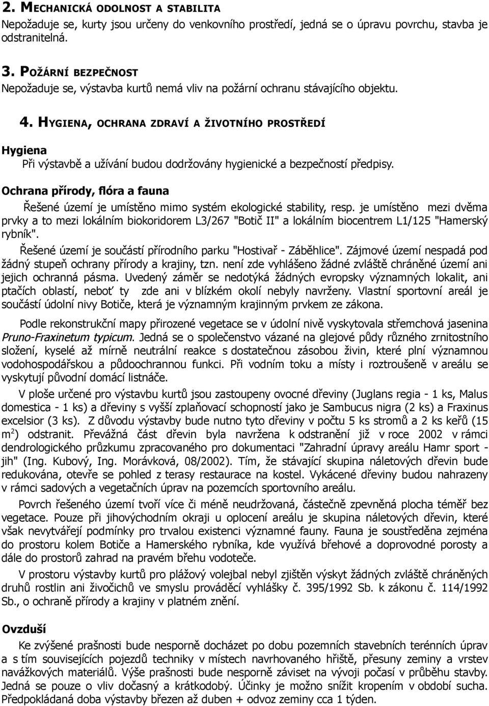 HYGIENA, OCHRANA ZDRAVÍ A ŽIVOTNÍHO PROSTŘEDÍ Hygiena Při výstavbě a užívání budou dodržovány hygienické a bezpečností předpisy.