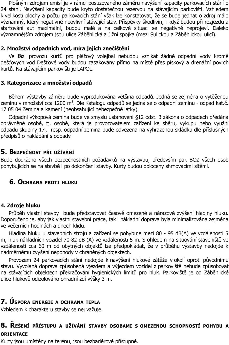 Příspěvky škodlivin, i když budou při rozjezdu a startování aut maximální, budou malé a na celkové situaci se negativně neprojeví.