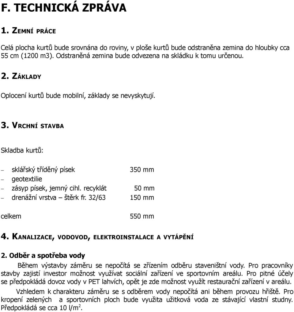 VRCHNÍ STAVBA Skladba kurtů: sklářský tříděný písek 350 mm geotextilie zásyp písek, jemný cihl. recyklát 50 mm drenážní vrstva štěrk fr. 32/63 150 mm celkem 550 mm 4.