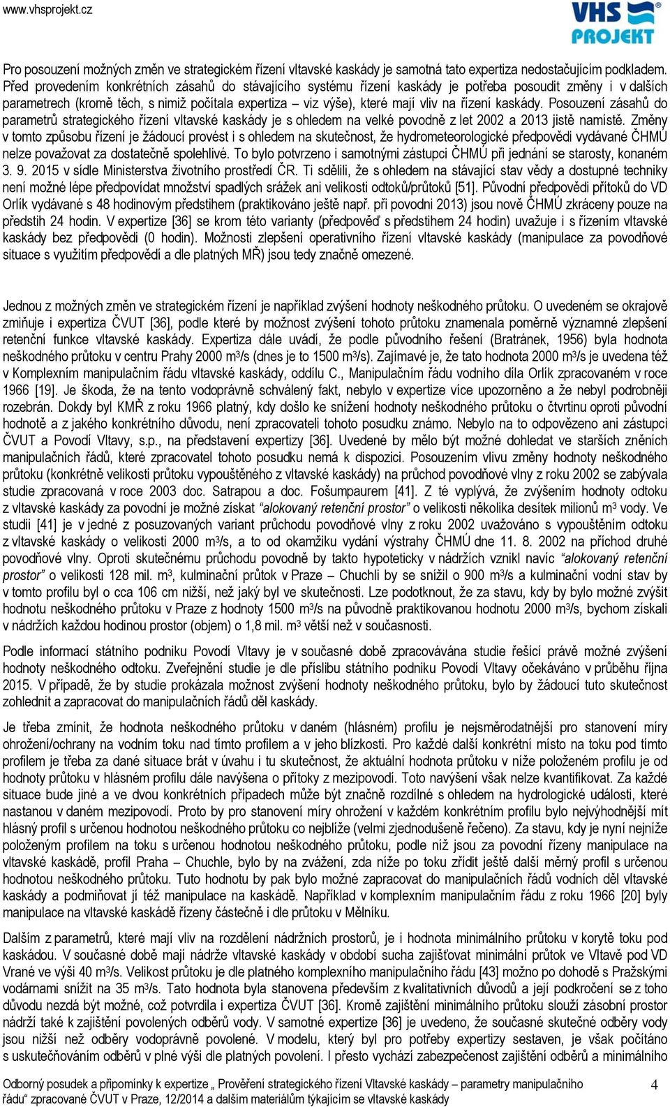 kaskády. Posouzení zásahů do parametrů strategického řízení vltavské kaskády je s ohledem na velké povodně z let 2002 a 2013 jistě namístě.