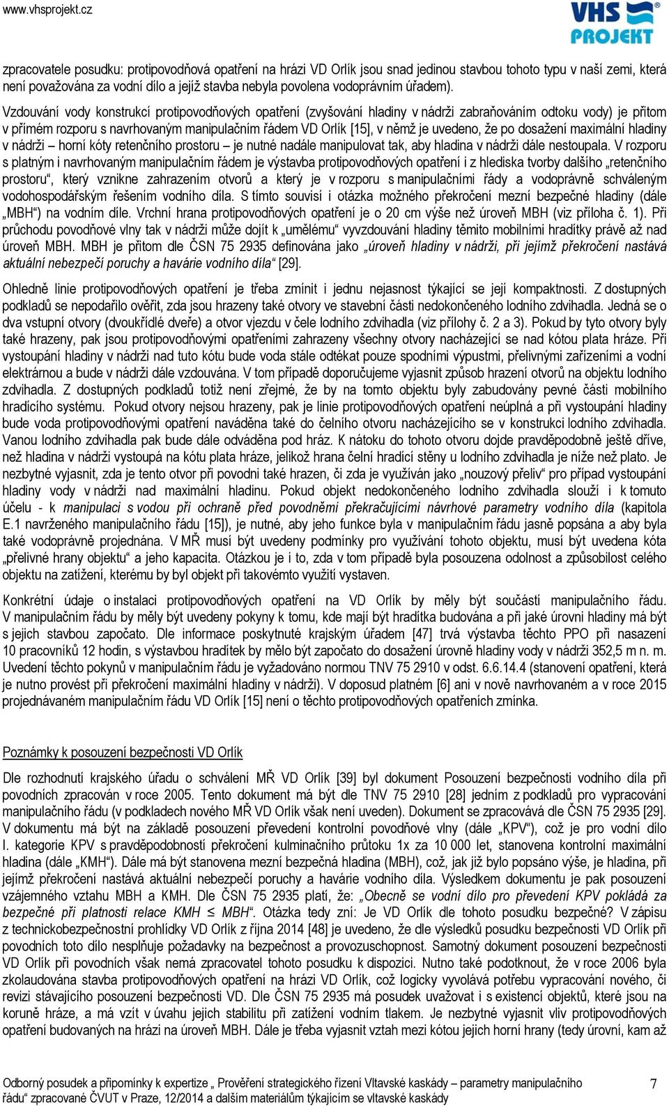 Vzdouvání vody konstrukcí protipovodňových opatření (zvyšování hladiny v nádrži zabraňováním odtoku vody) je přitom v přímém rozporu s navrhovaným manipulačním řádem VD Orlík [15], v němž je uvedeno,