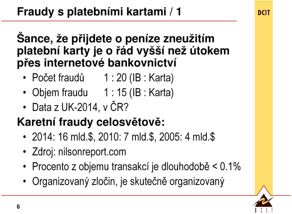 Data z UK-2014, v ČR? Karetní fraudy celosvětově: 2014: 16 mld.$, 2010: 7 mld.$, 2005: 4 mld.