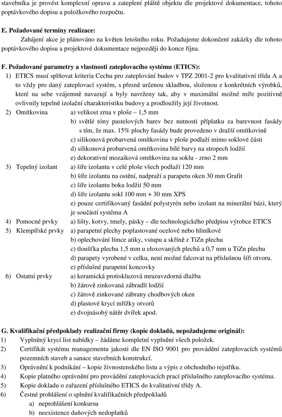 Požadované parametry a vlastnosti zateplovacího systému (ETICS): 1) ETICS musí splňovat kriteria Cechu pro zateplování budov v TPZ 2001-2 pro kvalitativní třídu A a to vždy pro daný zateplovací