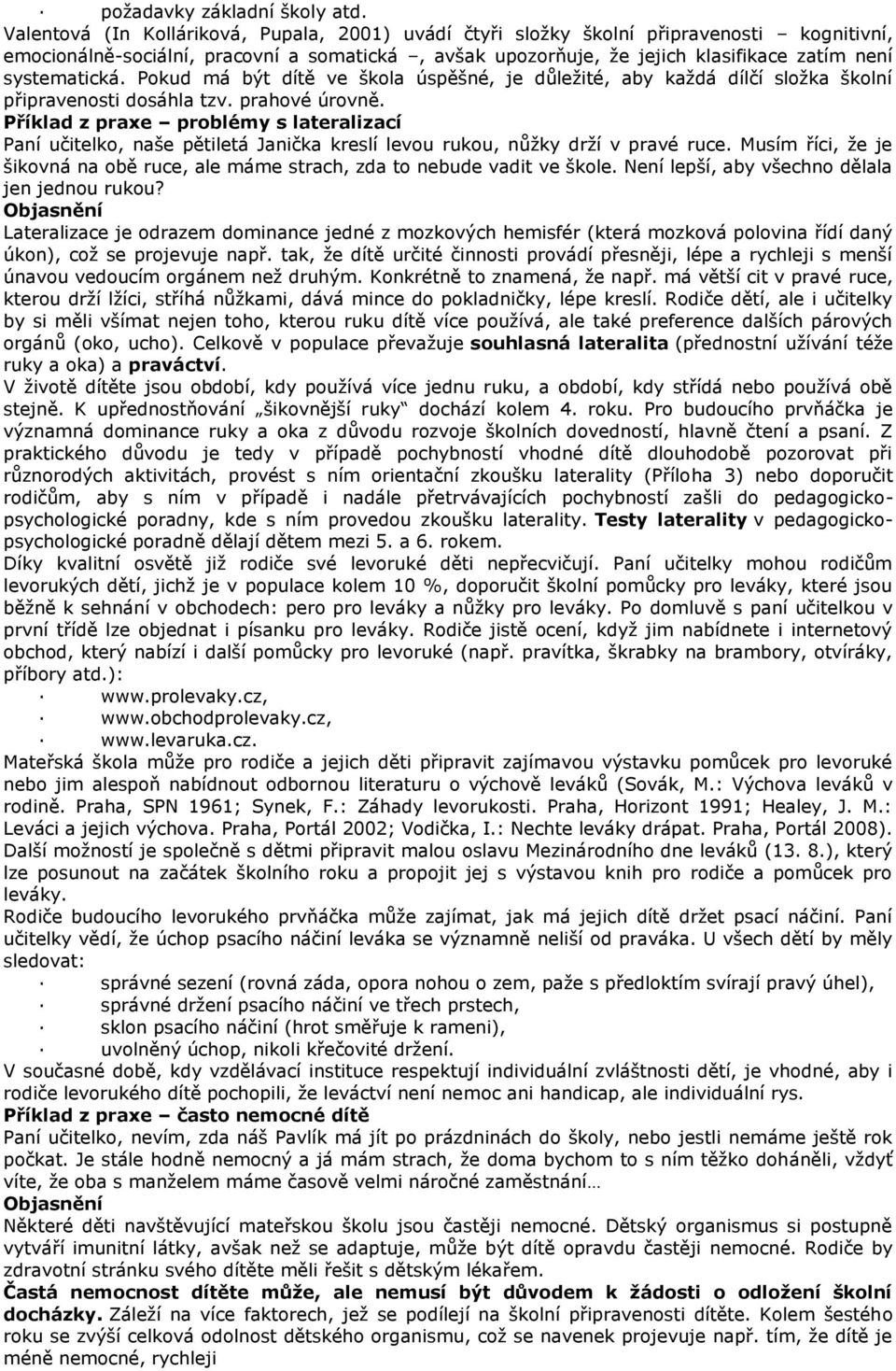 systematická. Pokud má být dítě ve škola úspěšné, je důležité, aby každá dílčí složka školní připravenosti dosáhla tzv. prahové úrovně.