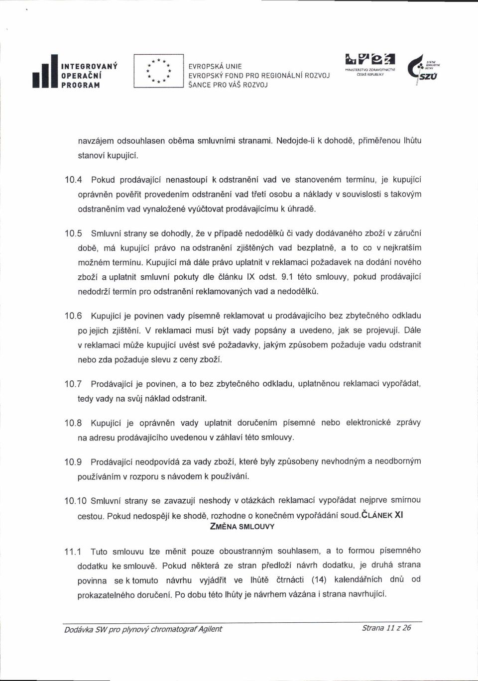 4 Pokud prod6vajici nenastoupi k odstraneni vad ve stanoven6m terminu, je kupujici opravndn povdiit provedenim odstrandni vad tfeti osobu a nakhdy v souvislosti s takowm odstran6nim vad vynalozen6