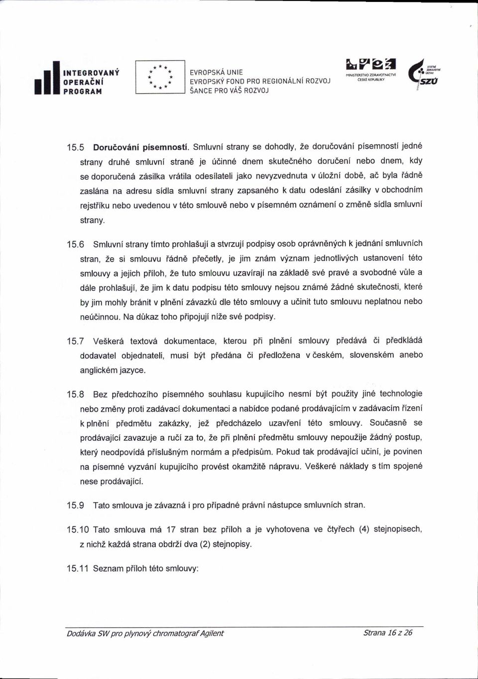 0lo2ni dob6, ad byla i6dn6 zaslena na adresu sidla smluvni strany zapsan6ho k dalu odesl5ni z6silky v obchodnim rejsliiku nebo uvedenou v t6to smlouvd nebo v pisemn6m ozndmeni o zmene sidla smluvni