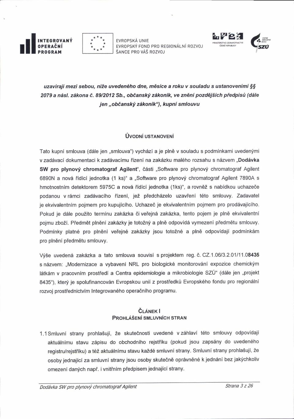 ri usnroverui Tato kupni smlouva (dale jen,,smlouva") vychdzi a je pln6 v souladu s podminkami uvedenfmi v zadavaci dokumentaci k zadevacimu iizenl na zakezku mal6ho rozsahu s n6zvem,,dod6vka SW pro