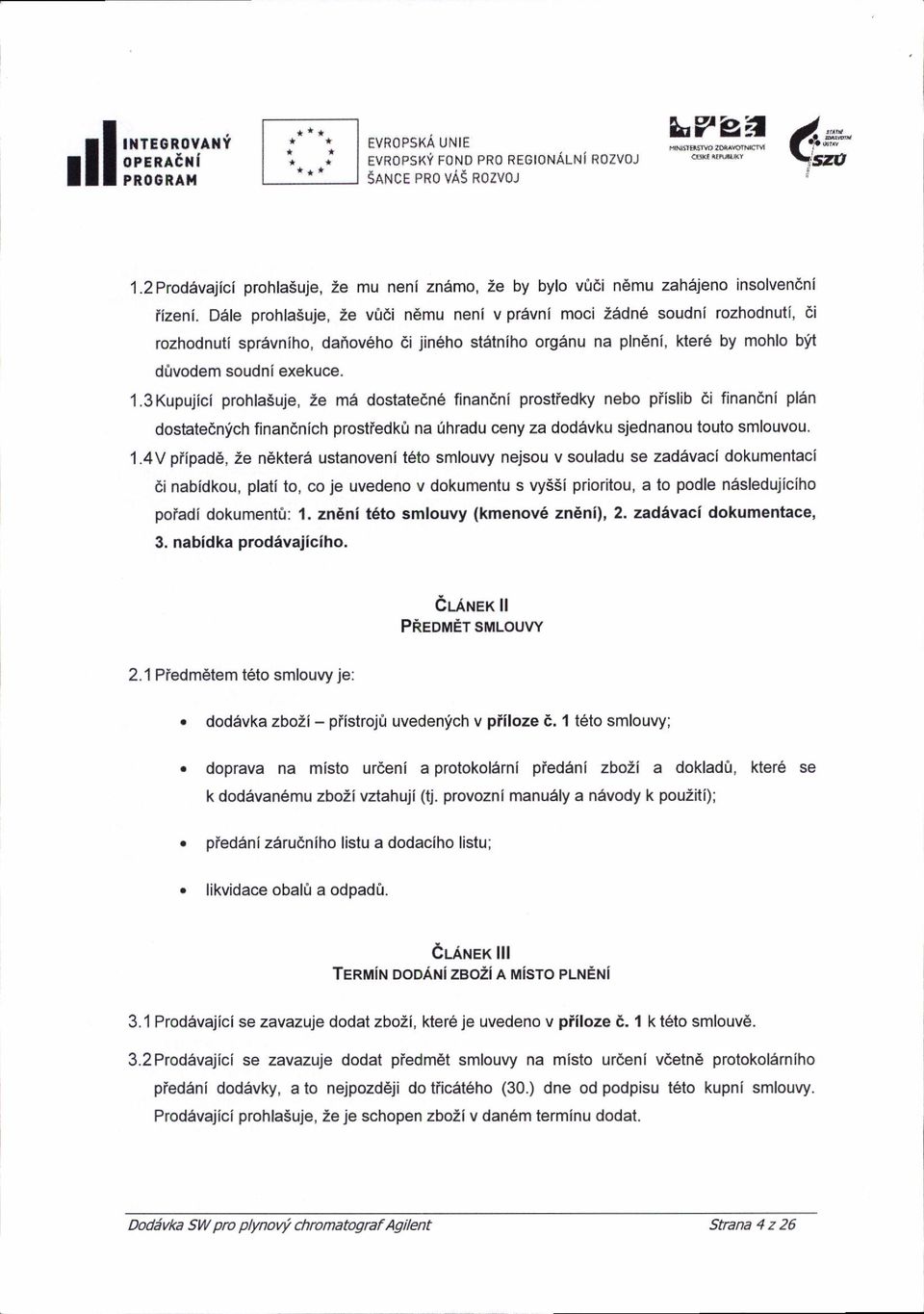 3kupujici prohla5uje, Ze ma dostate6n6 finan6ni prostiedky nebo piislib ai finandni pl6n dostateonlich finan6nich prostiedkil na fhradu ceny za dod5vku sjednanou touto smlouvou. 1.