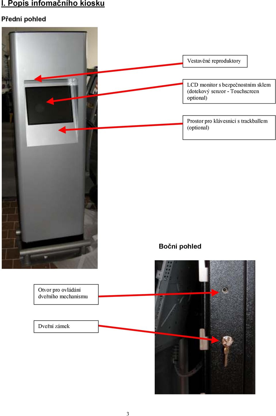 - Touchscreen optional) Prostor pro klávesnici s trackballem