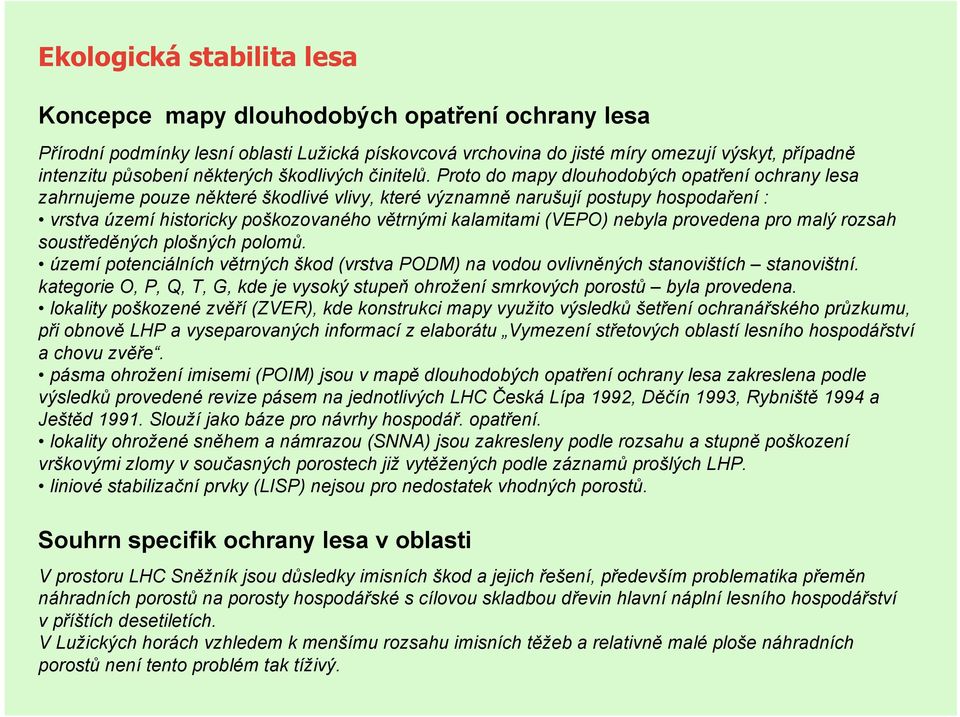 Proto do mapy dlouhodobých opatření ochrany lesa zahrnujeme pouze některé škodlivé vlivy, které významně narušují postupy hospodaření : vrstva území historicky poškozovaného větrnými kalamitami