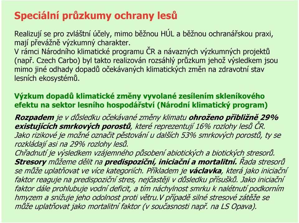 Czech Carbo) byl takto realizován rozsáhlý průzkum jehož výsledkem jsou mimo jiné odhady dopadů očekávaných klimatických změn na zdravotní stav lesních ekosystémů.